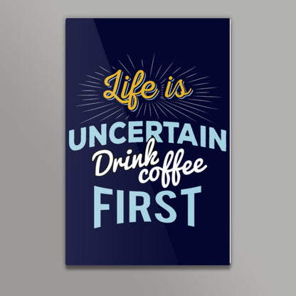 Life is Uncertain Drink Coffee First Wall Art