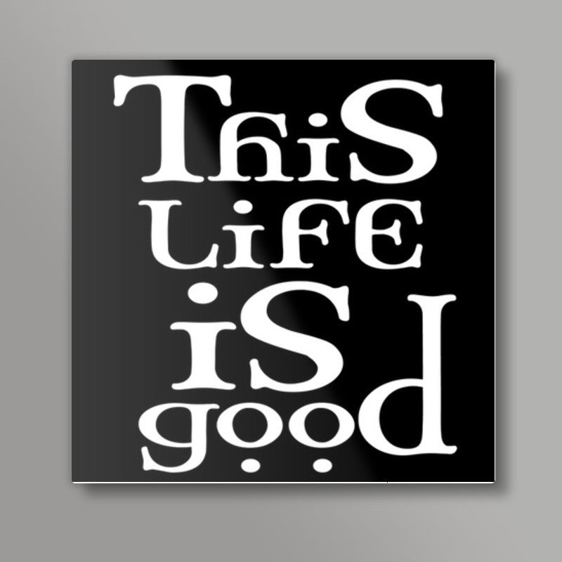 this life is good Square Art Prints