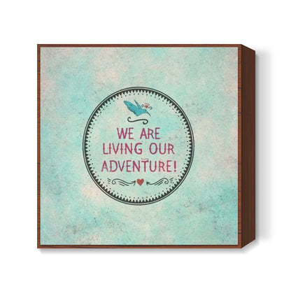 We Are Living Our Adventure Square Art Prints