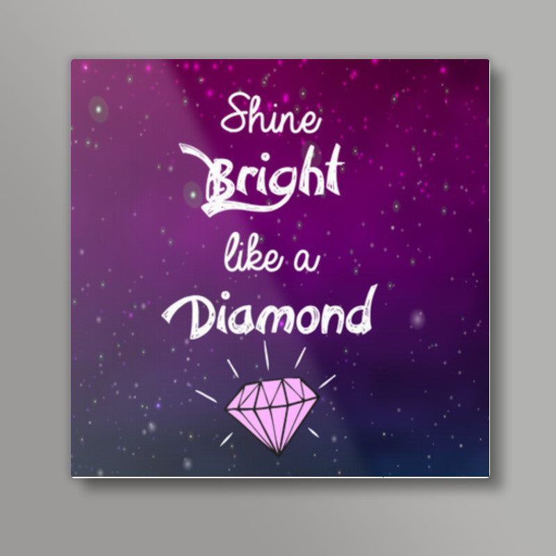 SHINE BRIGHT LIKE A DIAMOND Square Art Prints