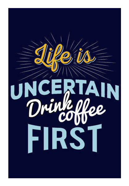 Life Is Uncertain Drink Coffee First Art PosterGully Specials