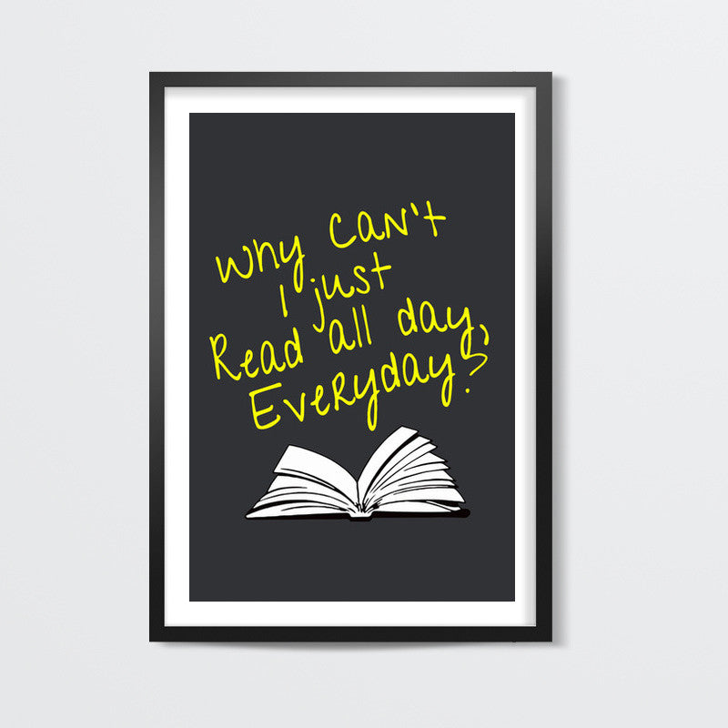 Why Cant I Just Read All Day? Wall Art