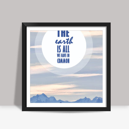 EARTH is all we have in common Square Art Prints