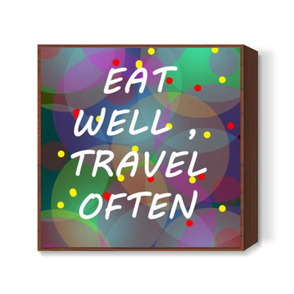 EAT WELL TRAVEL OFTEN Square Art Prints