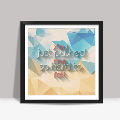 You pushed me hard to fall Square Art Prints