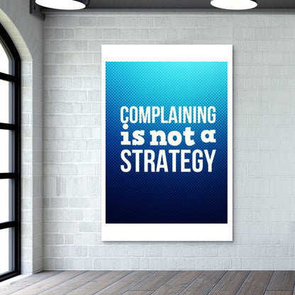 Complaining Is Not a Strategy Wall Art