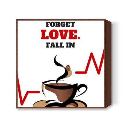 Forget love. Fall in coffee - Square art print | Nikhil Wad