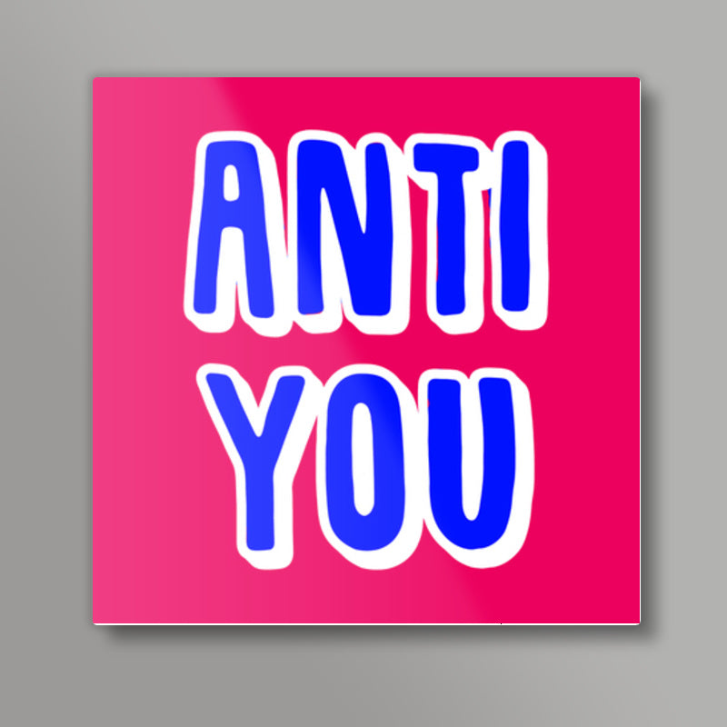 Anti You Square Art Prints