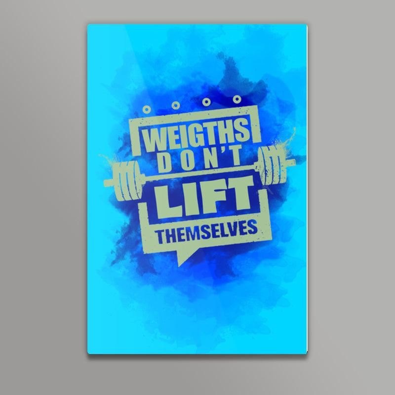 Gym Motivation | Weights Dont Lift Themselves Wall Art