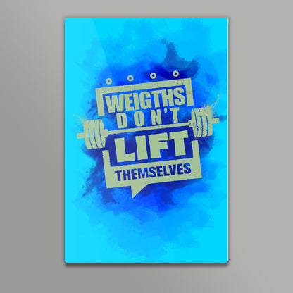 Gym Motivation | Weights Dont Lift Themselves Wall Art