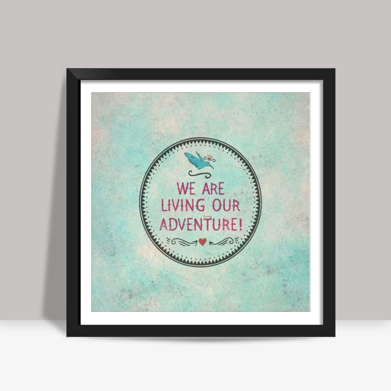 We Are Living Our Adventure Square Art Prints