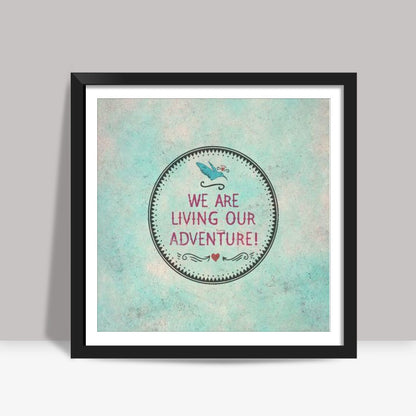 We Are Living Our Adventure Square Art Prints