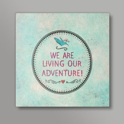 We Are Living Our Adventure Square Art Prints