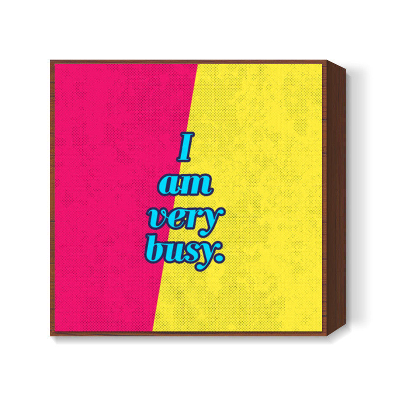 I am very busy Square Art Prints