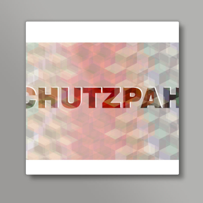 Chutzpah ! Square Art Prints