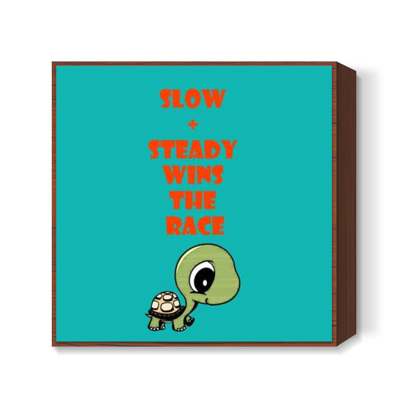 slow and steady wins the race Square Art Prints