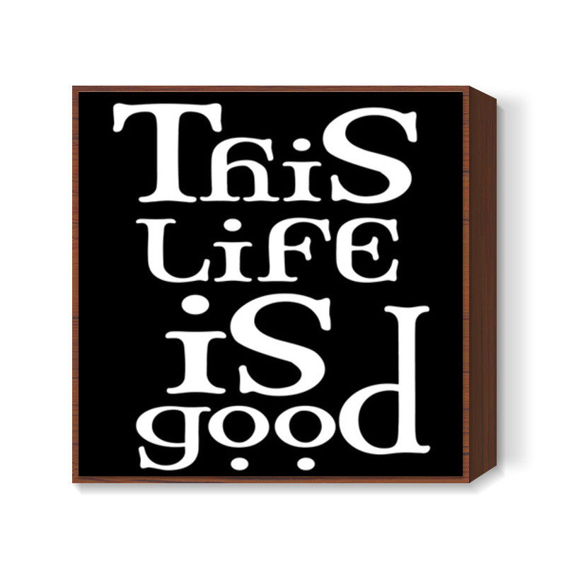 this life is good Square Art Prints