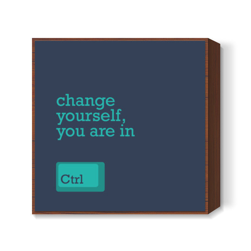 Change Yourself Square Art Prints