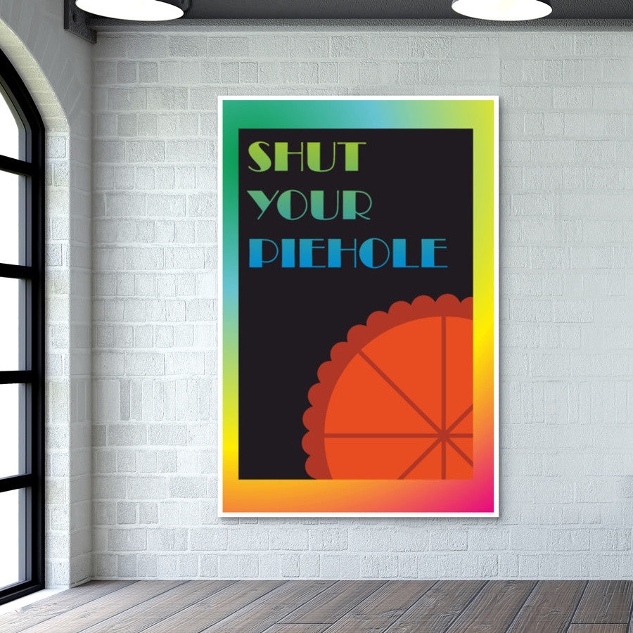 Shut your piehole Poster | Dhwani Mankad