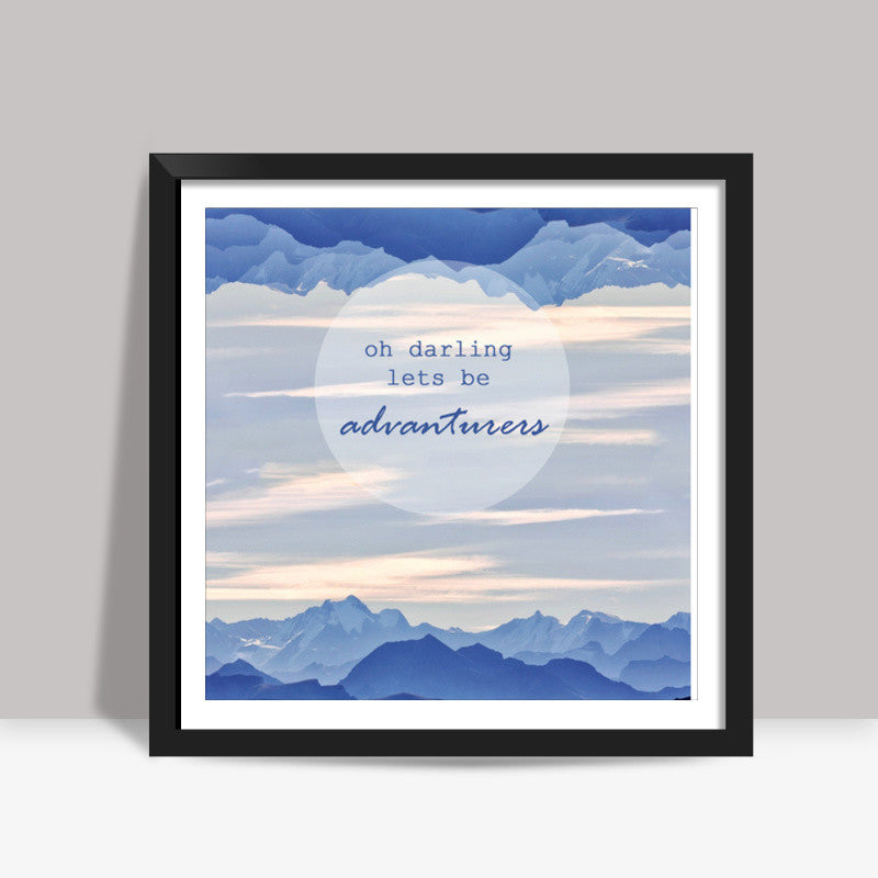 Oh darling lets be advanturers Square Art Prints