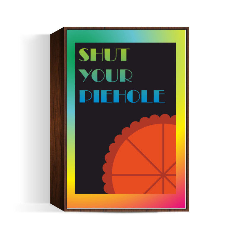 Shut your piehole Poster | Dhwani Mankad