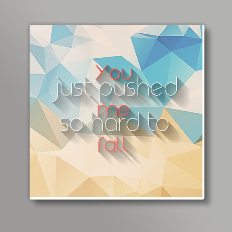 You pushed me hard to fall Square Art Prints