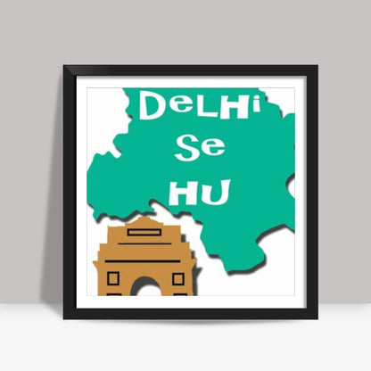 Delhi se hu Square Art Prints