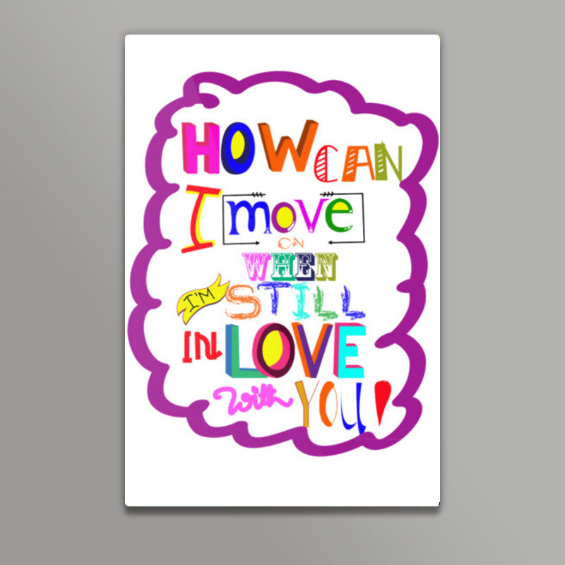 HOW CAN I MOVE ON! Wall Art