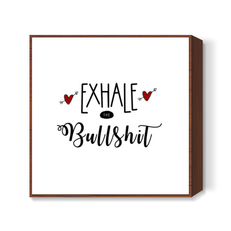 Exhale the bullshit! Square Art Prints