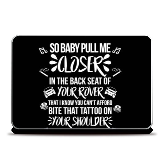 Baby Pull Me Closer Laptop Skins