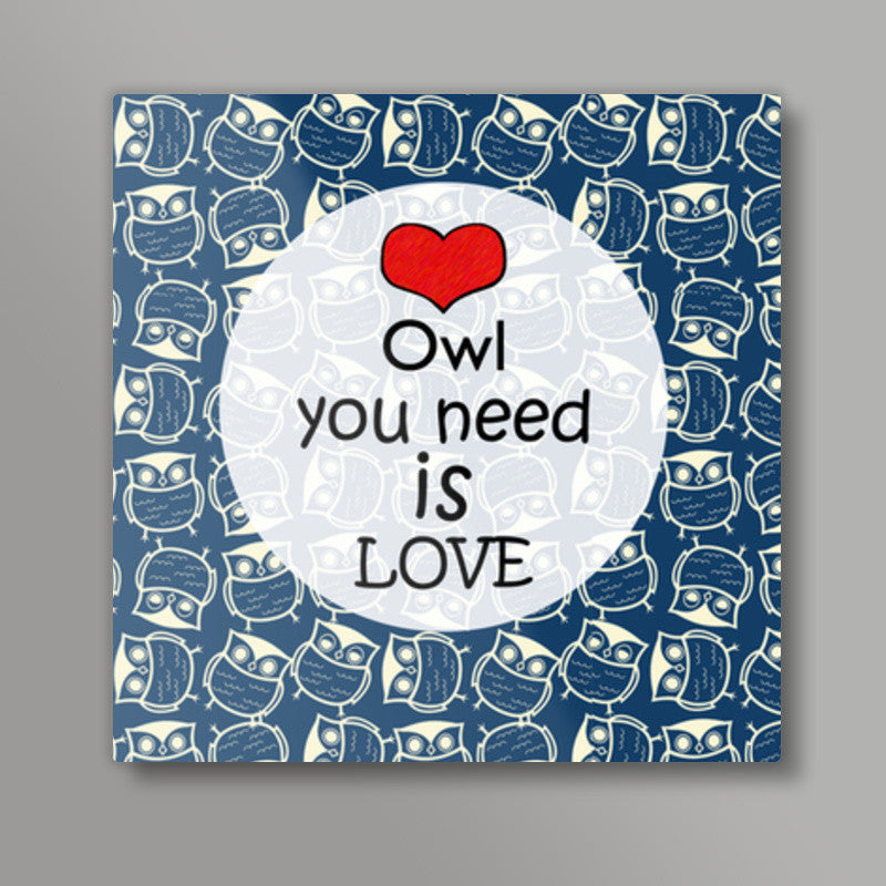 Owl you need is love Square Art Prints