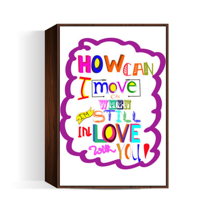 HOW CAN I MOVE ON! Wall Art