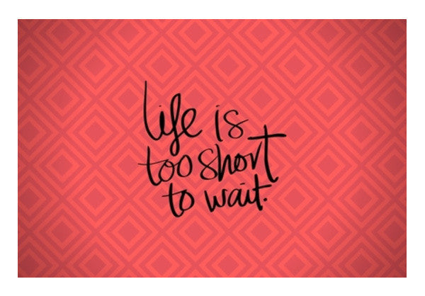 Life Is Too Short To Wait Art PosterGully Specials