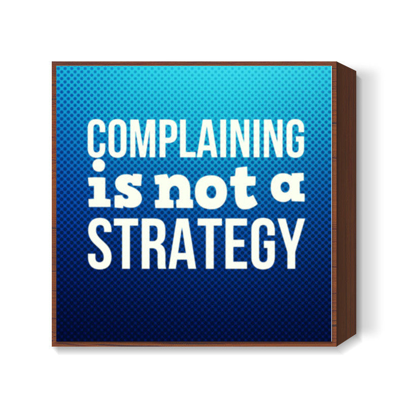 Complaining Is Not a Strategy Square Art Prints