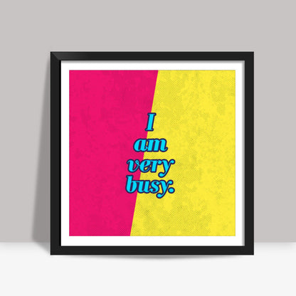 I am very busy Square Art Prints