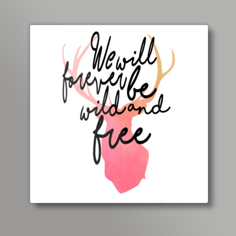 We Will Forever Be Wild And Free. Square Art Prints