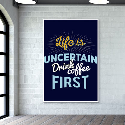 Life is Uncertain Drink Coffee First Wall Art