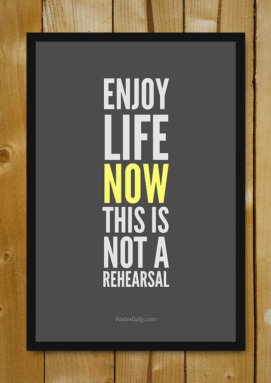 Glass Framed Posters, Life Isn't A Rehearsal Glass Framed Poster, - PosterGully - 1