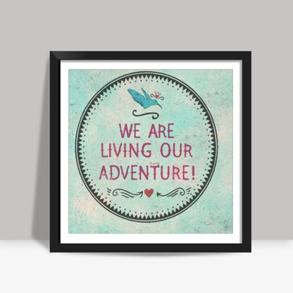 We Are Living Our Adventure Square Art Prints