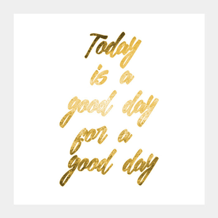 Today is a good day Square Art Prints