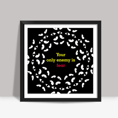 Your only enemy is fear Square Art Prints