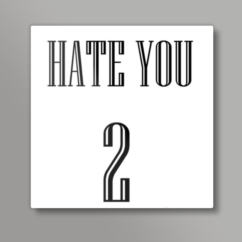 HATE YOU 2 Square Art Prints