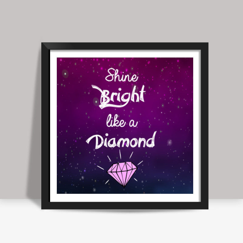 SHINE BRIGHT LIKE A DIAMOND Square Art Prints