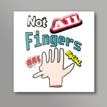 Not All Fingers Are Equal Square Art Prints