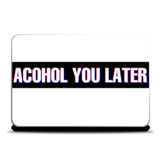 Alcohol You Later Laptop Skins