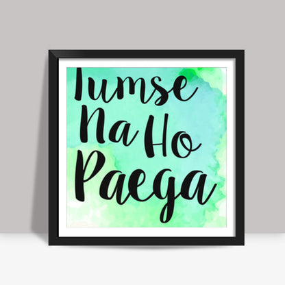 Tumse na ho paega Square Art Prints