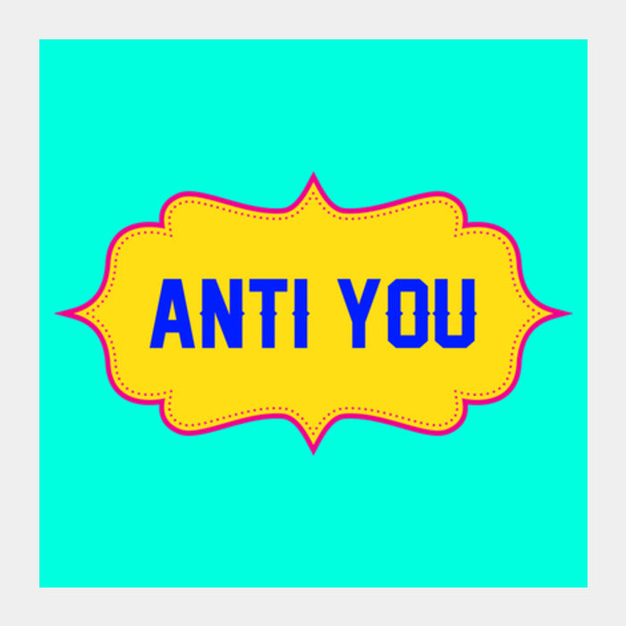 Anti You Square Art Prints