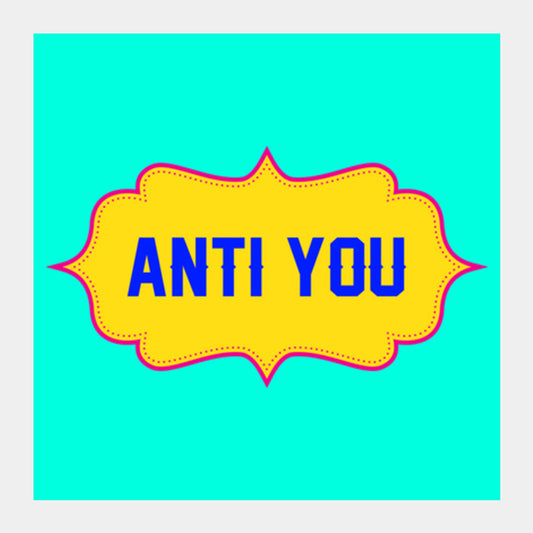 Anti You Square Art Prints