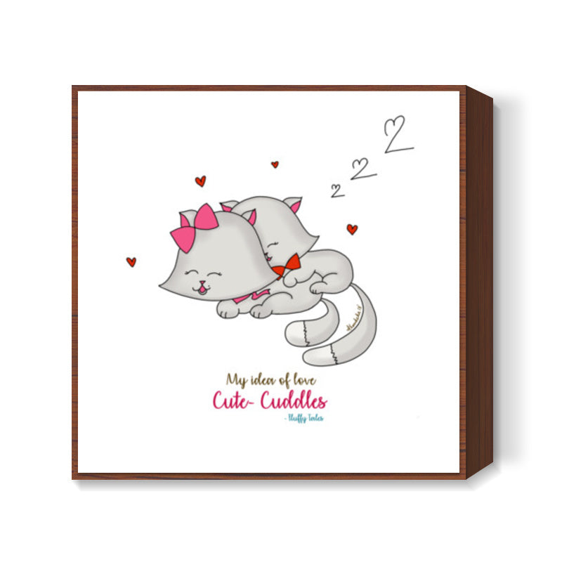 ROMANTIC KITTEN FLUFFY TALES, MY IDEA OF LOVE: Cute Cuddles Square Art Prints