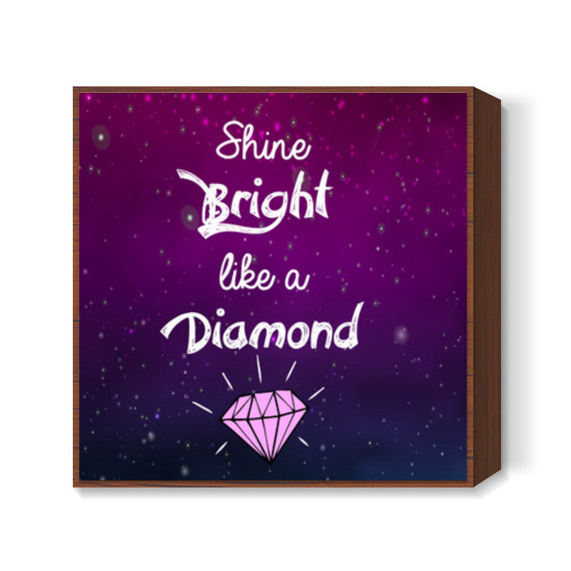 SHINE BRIGHT LIKE A DIAMOND Square Art Prints